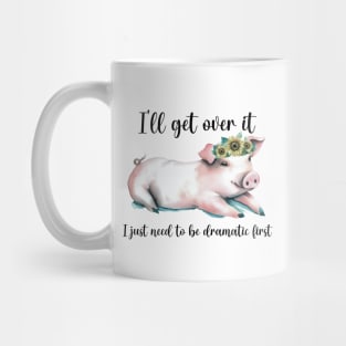 I'll Get Over It; I Just Need To Be Dramatic First Mug